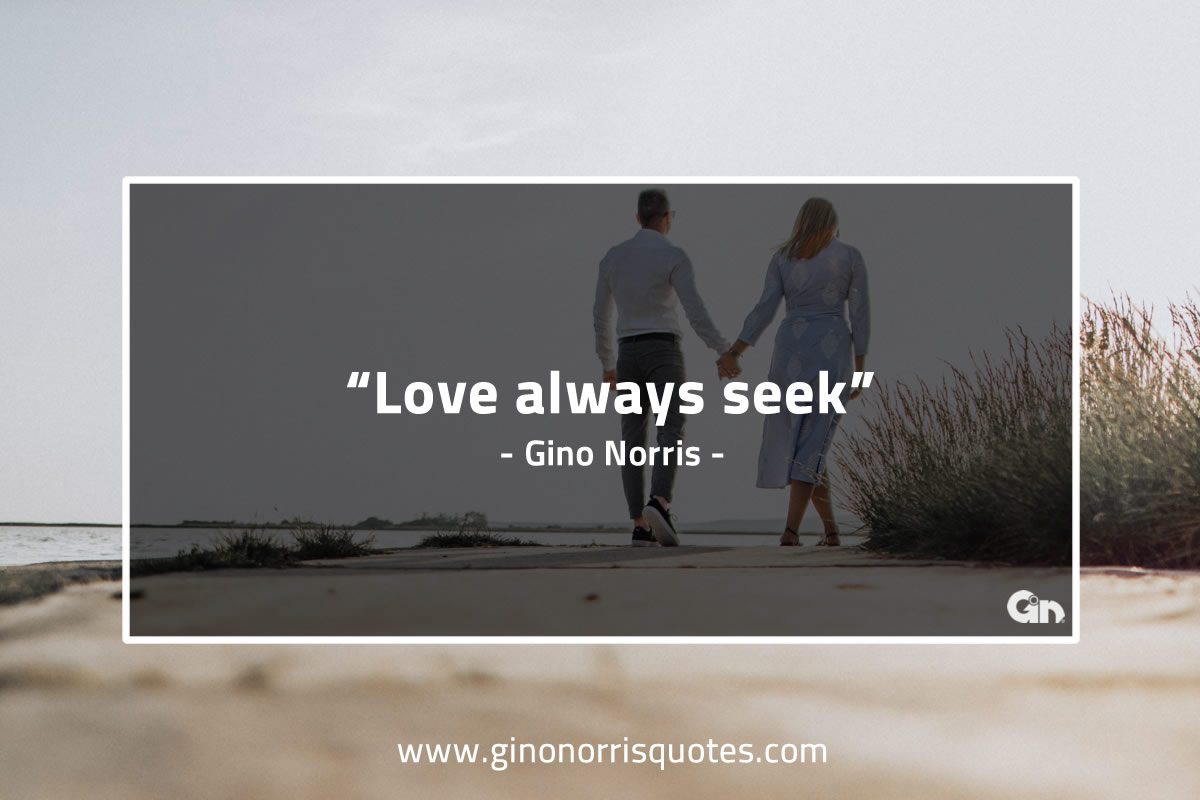 Love always seek GinoNorrisQuotes