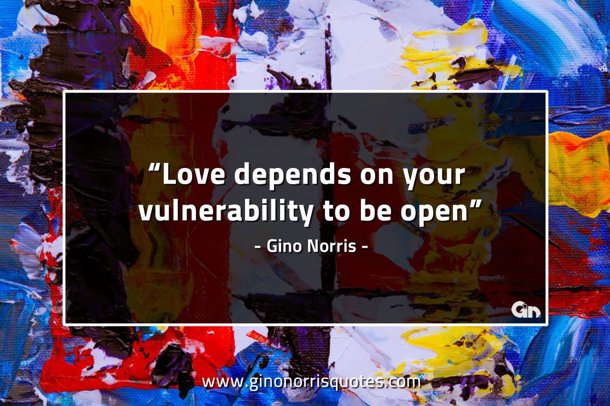 Love depends on your vulnerability GinoNorrisQuotes