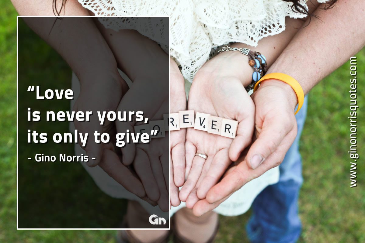 Love is never yours GinoNorrisQuotes