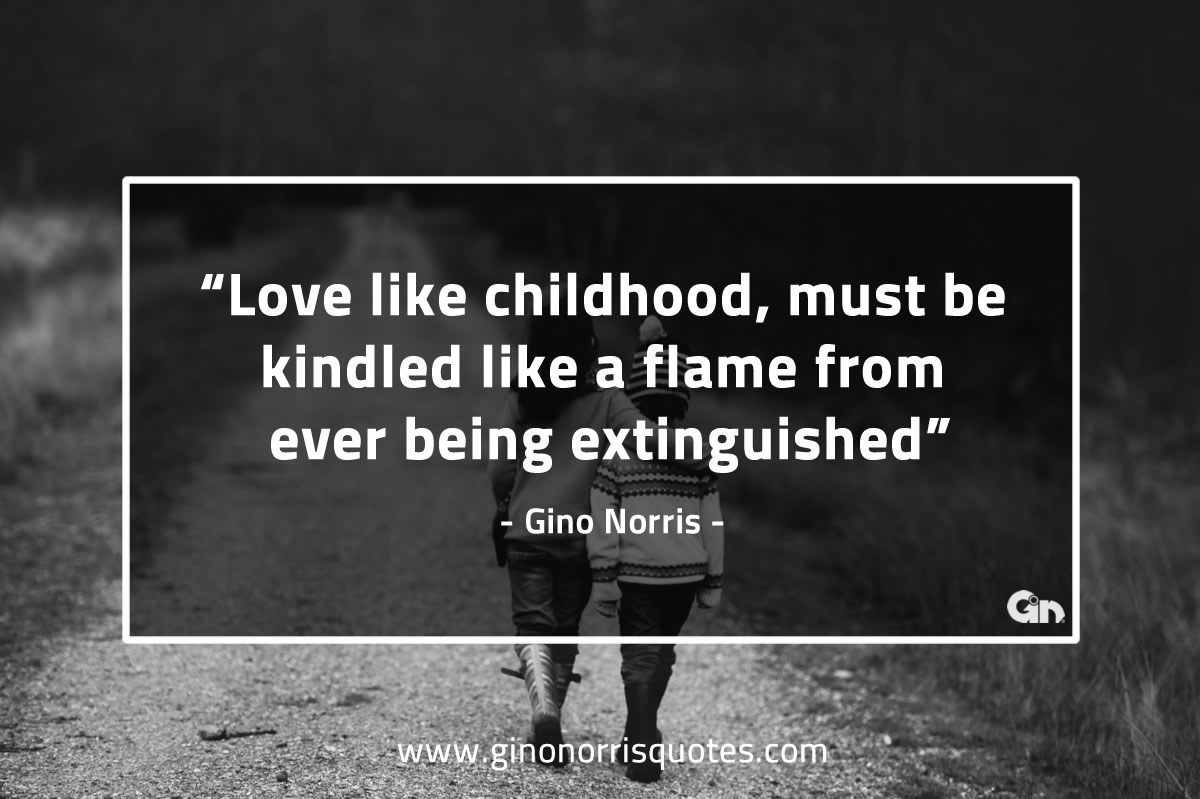 Love like childhood GinoNorrisQuotes