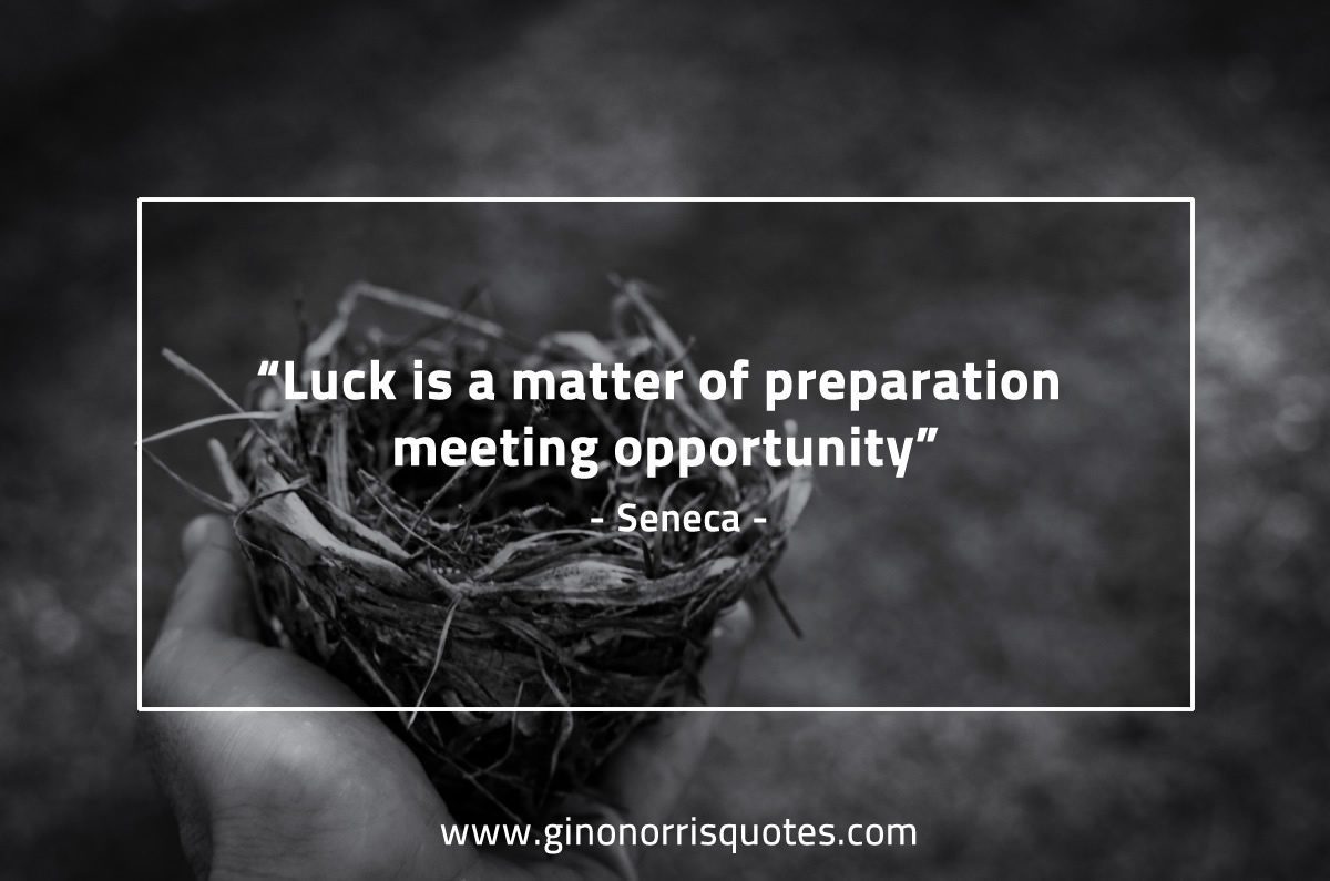 Luck is a matter of preparation SenecaQuotes