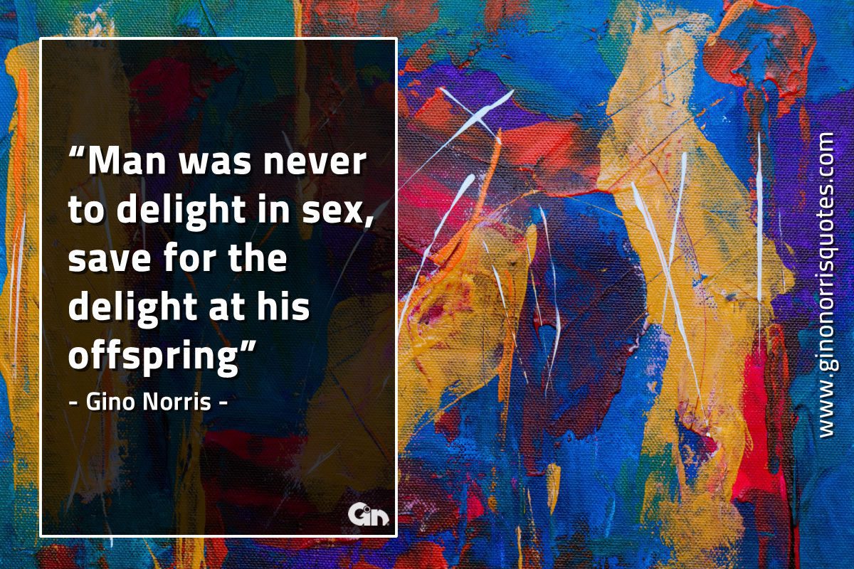 Man was never to delight in sex GinoNorrisQuotes