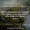 Men are disturbed not by the things that happen EpictetusQuotes