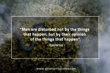 Men are disturbed not by the things that happen EpictetusQuotes