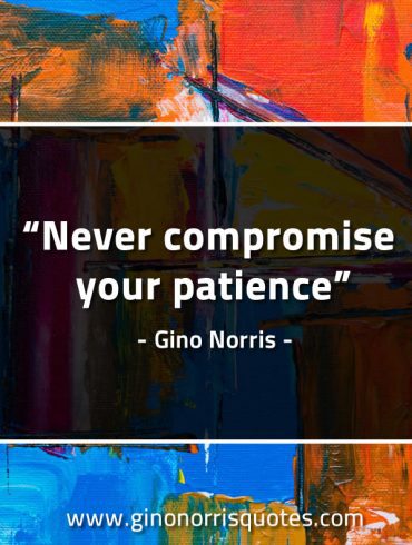 Never compromise your patience GinoNorrisQuotes