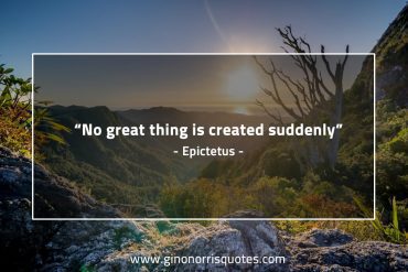 No great thing is created suddenly EpictetusQuotes