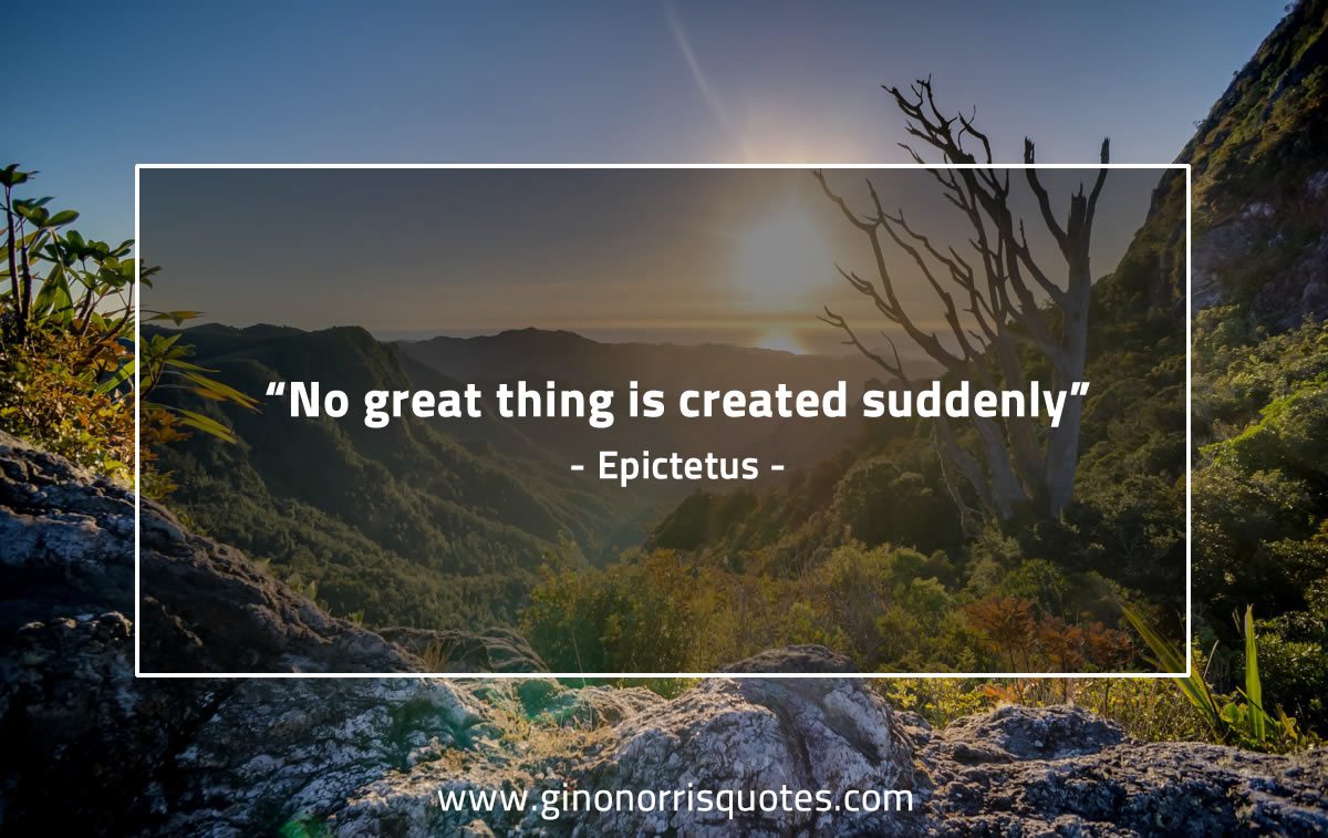 No great thing is created suddenly EpictetusQuotes