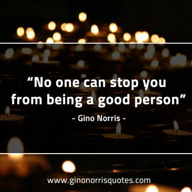 No one can stop you from being a good person GinoNorrisQuotes