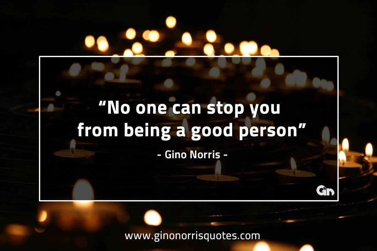 No one can stop you from being a good person GinoNorrisQuotes