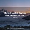 No untroubled day has ever dawned for me SenecaQuotes