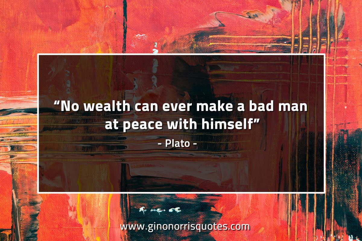 No wealth can ever make a bad man PlatoQuotes