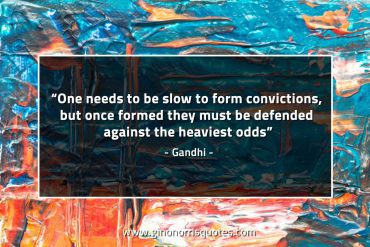 One needs to be slow to form convictions GandhiQuotes
