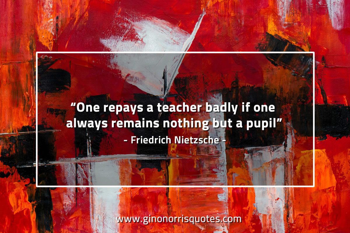 One repays a teacher badly NietzscheQuotes