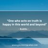 One who acts on truth BuddhaQuotes