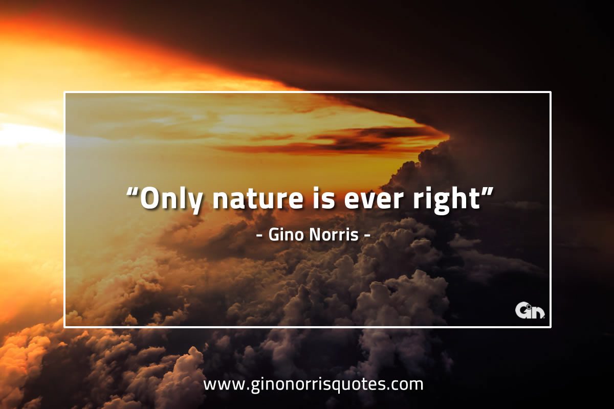 Only nature is ever right GinoNorrisQuotes