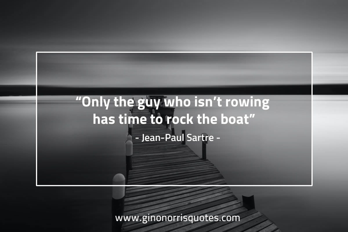 Only the guy who isnt rowing SartreQuotes