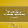 People listen to appease themselves GinoNorrisQuotes