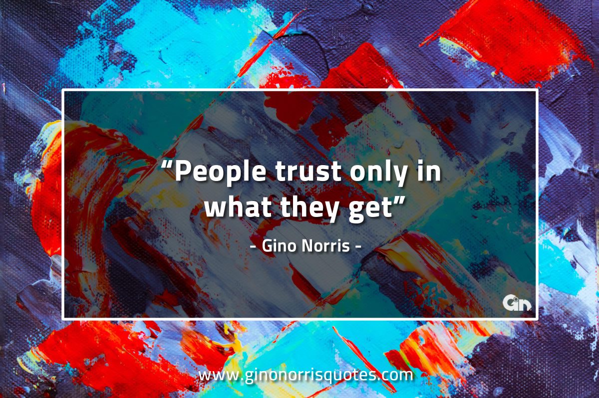 People trust only in what they get GinoNorrisQuotes