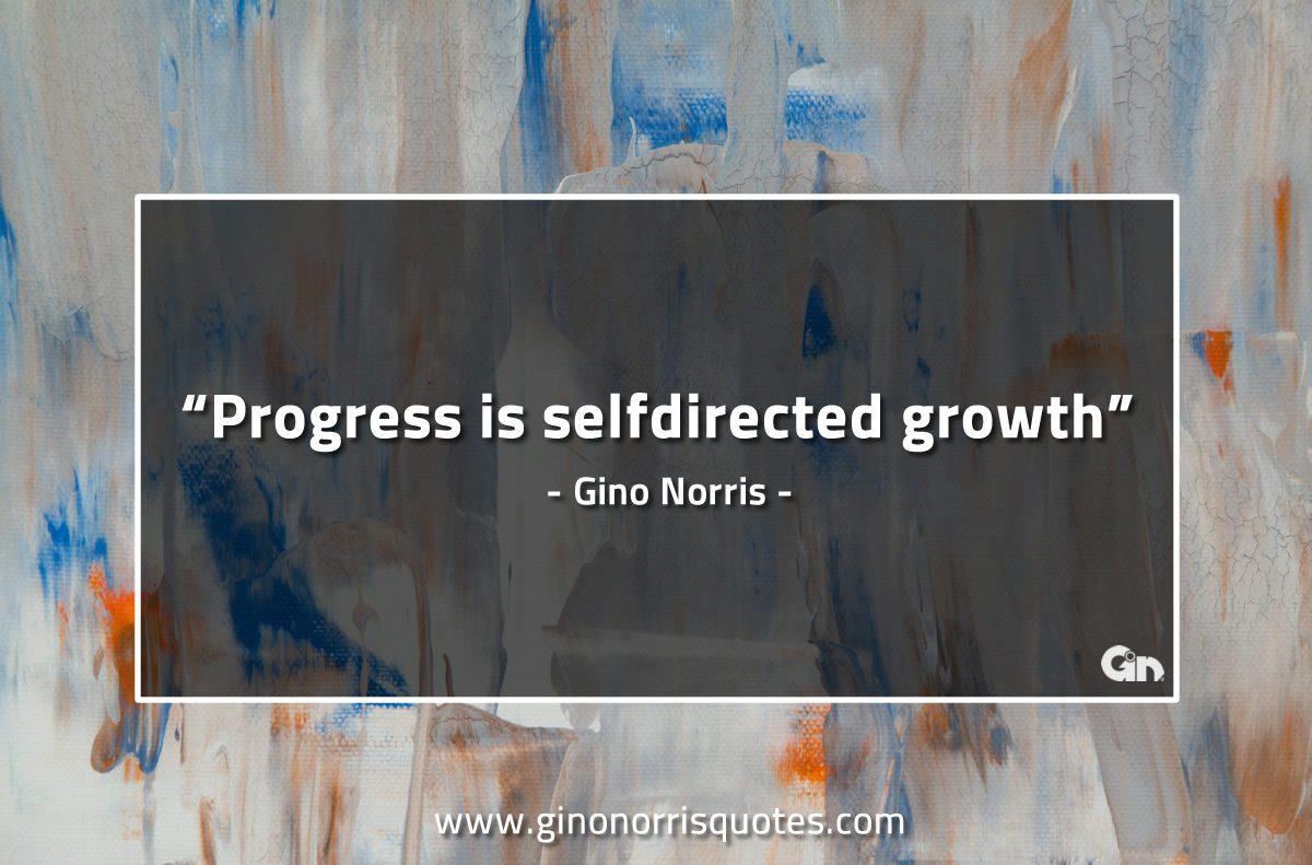 Progress is selfdirected growth GinoNorrisQuotes