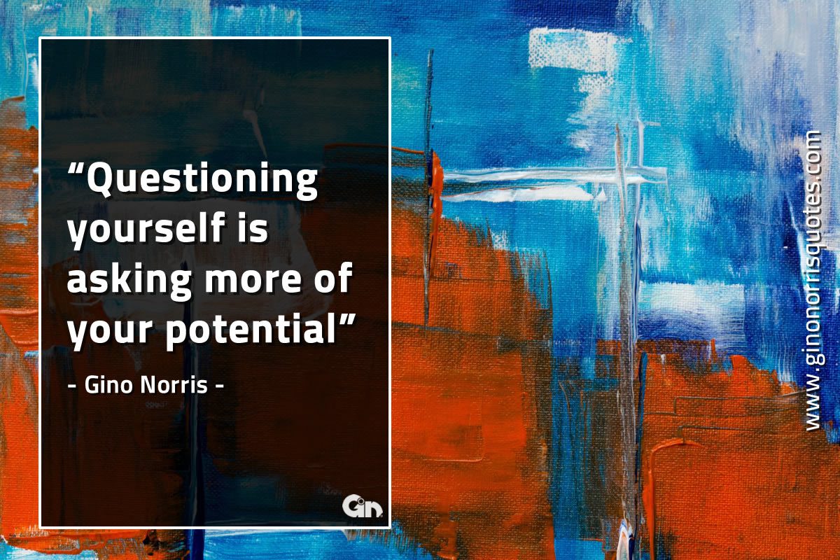 Questioning yourself is asking more GinoNorrisQuotes
