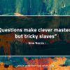 Questions make clever masters GinoNorrisQuotes