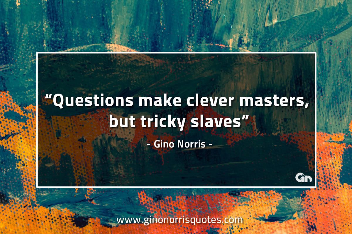 Questions make clever masters GinoNorrisQuotes