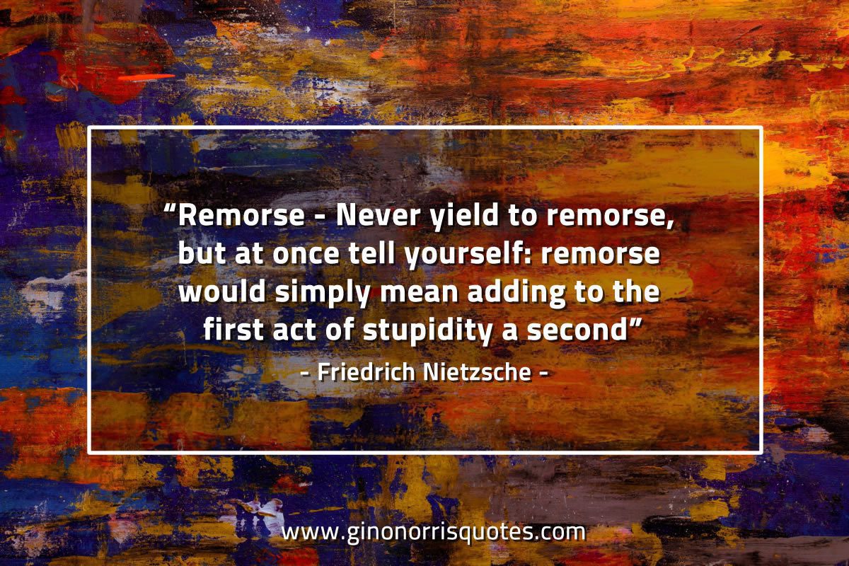 Remorse Never yield to remorse NietzscheQuotes