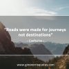 Roads were made for journeys ConfuciusQuotes