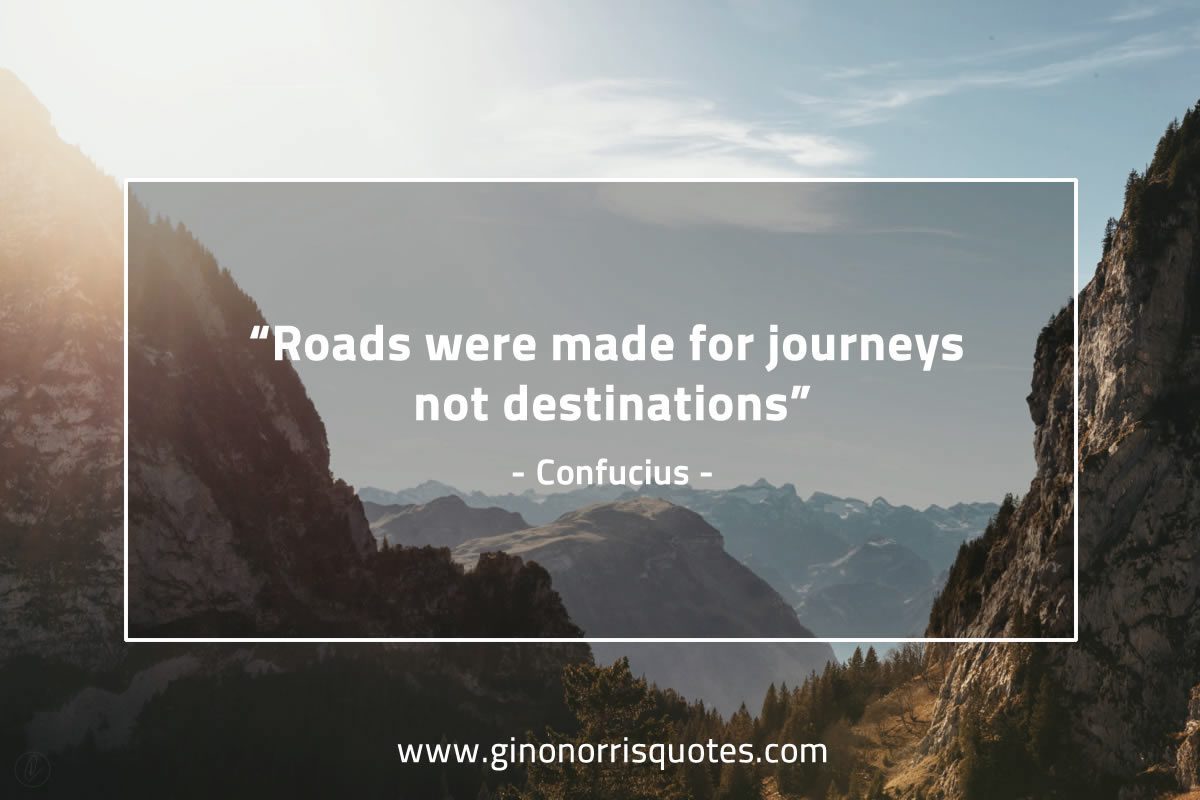 Roads were made for journeys ConfuciusQuotes