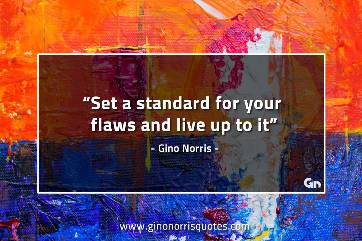 Set a standard for your flaws GinoNorrisQuotes