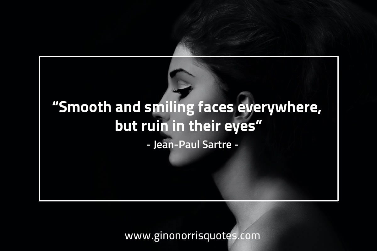 Smooth and smiling faces everywhere SartreQuotes