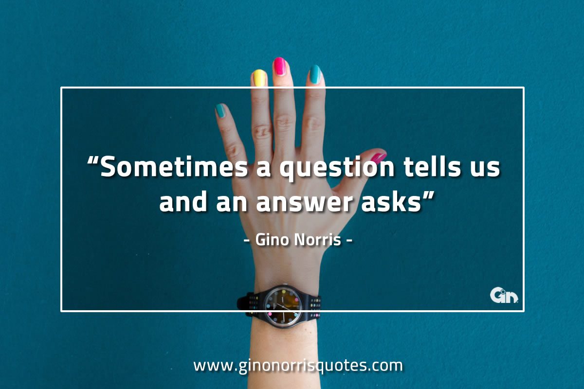 Sometimes a question tells us GinoNorrisQuotes