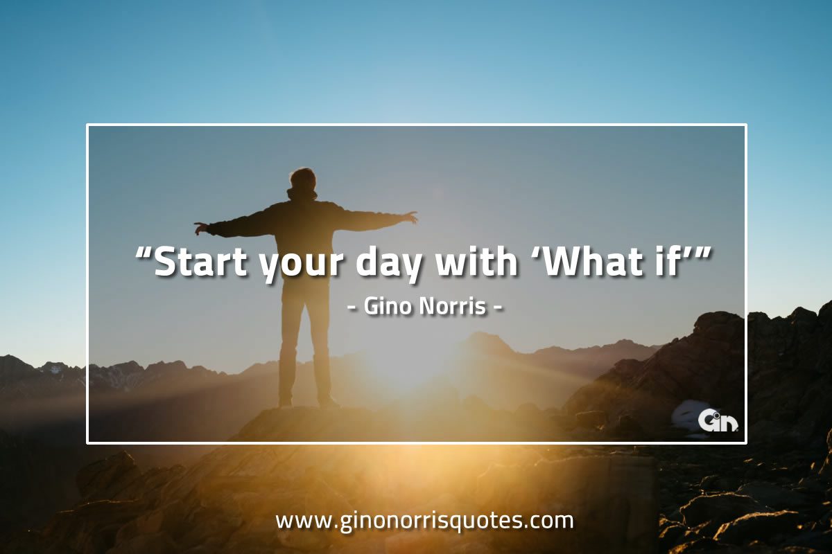 Start your day with What if GinoNorrisQuotes