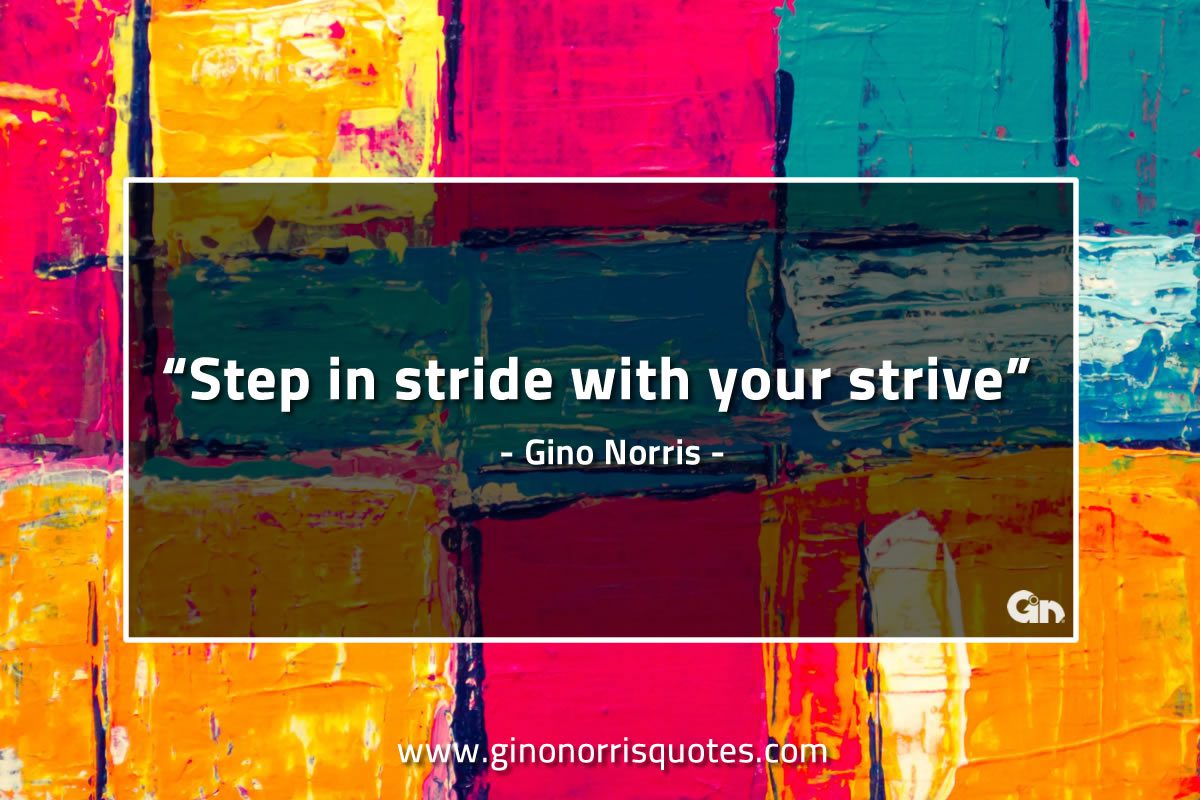 Step in stride with your strive GinoNorrisQuotes