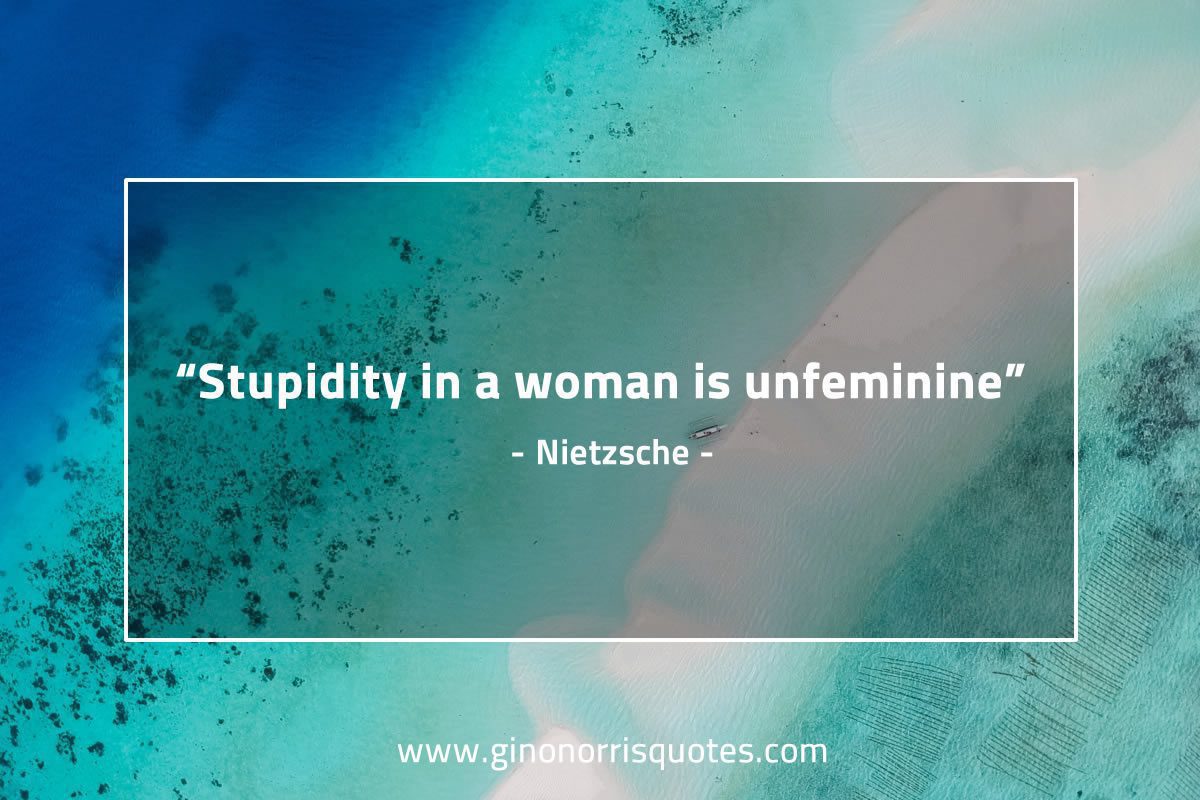 Stupidity in a woman is unfeminine NietzscheQuotes