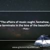 The affairs of music ought PlatoQuotes