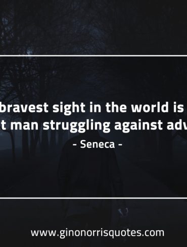 The bravest sight in the world SenecaQuotes