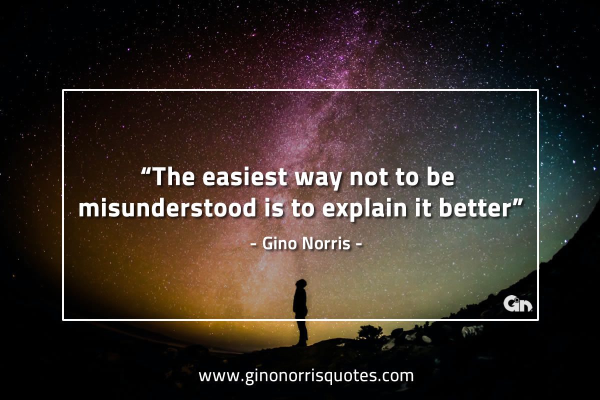 The easiest way not to be misunderstood GinoNorrisQuotes