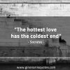 The hottest love has the coldest end SocratesQuotes