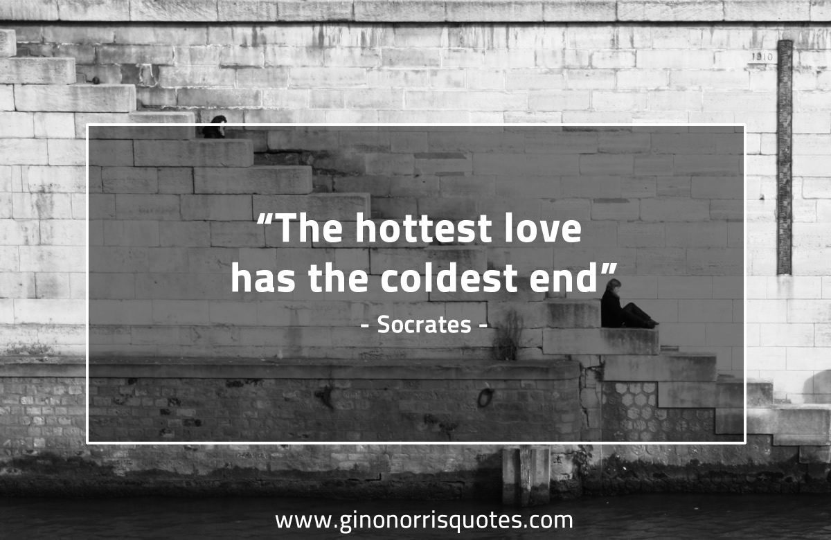 The hottest love has the coldest end SocratesQuotes