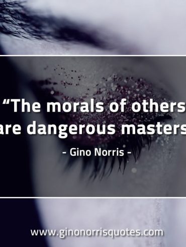 The morals of others are dangerous masters GinoNorrisQuotes