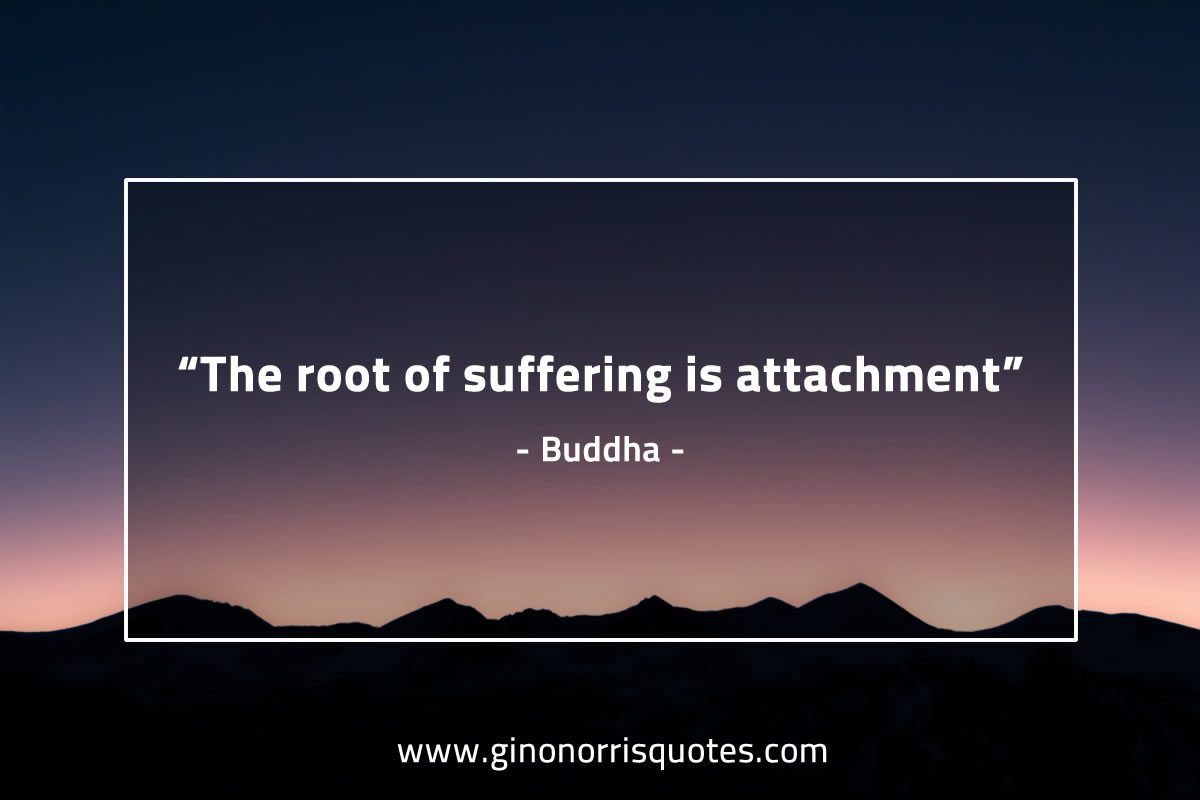 The root of suffering is attachment BuddhaQuotes