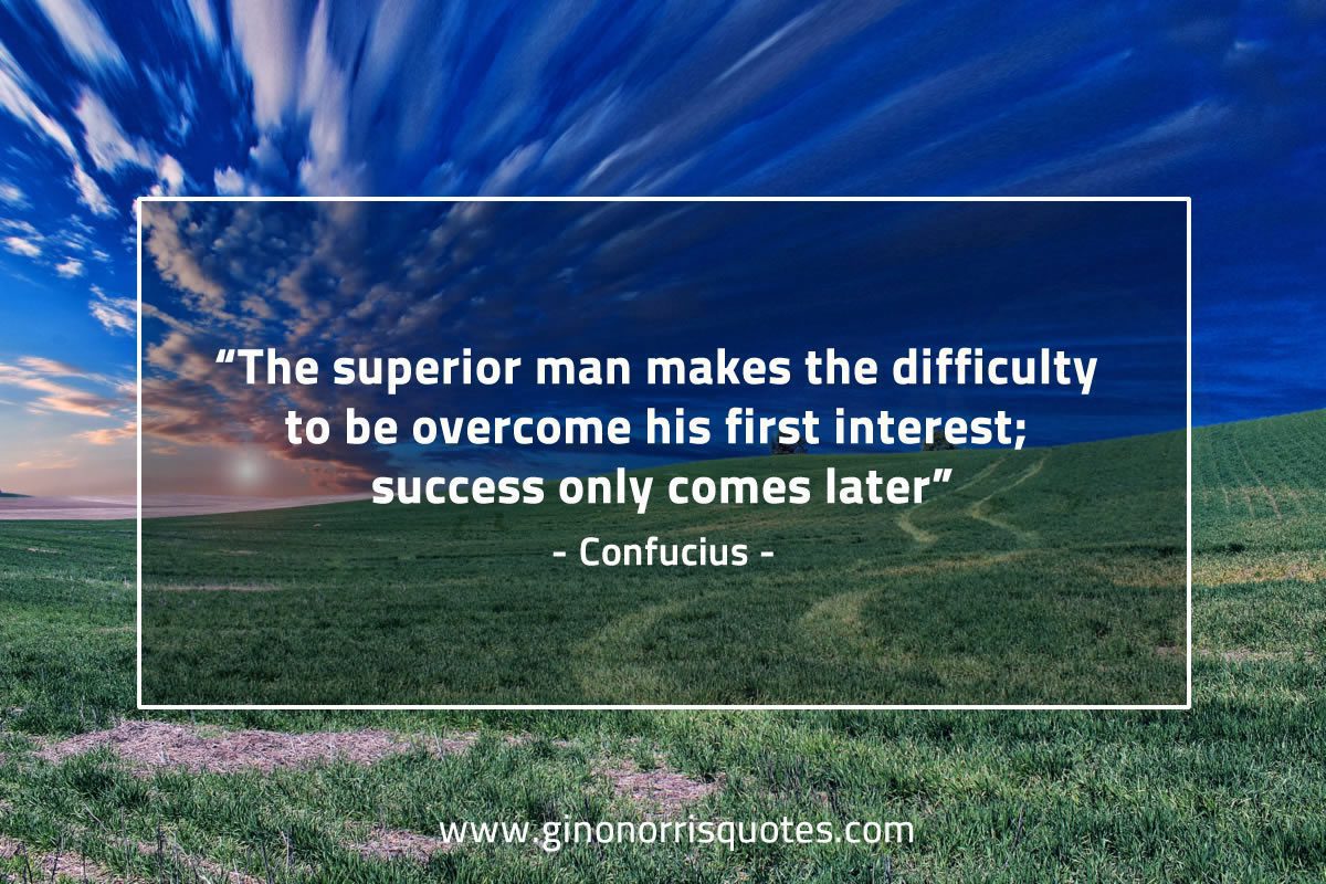 The superior man makes the difficulty ConfuciusQuotes