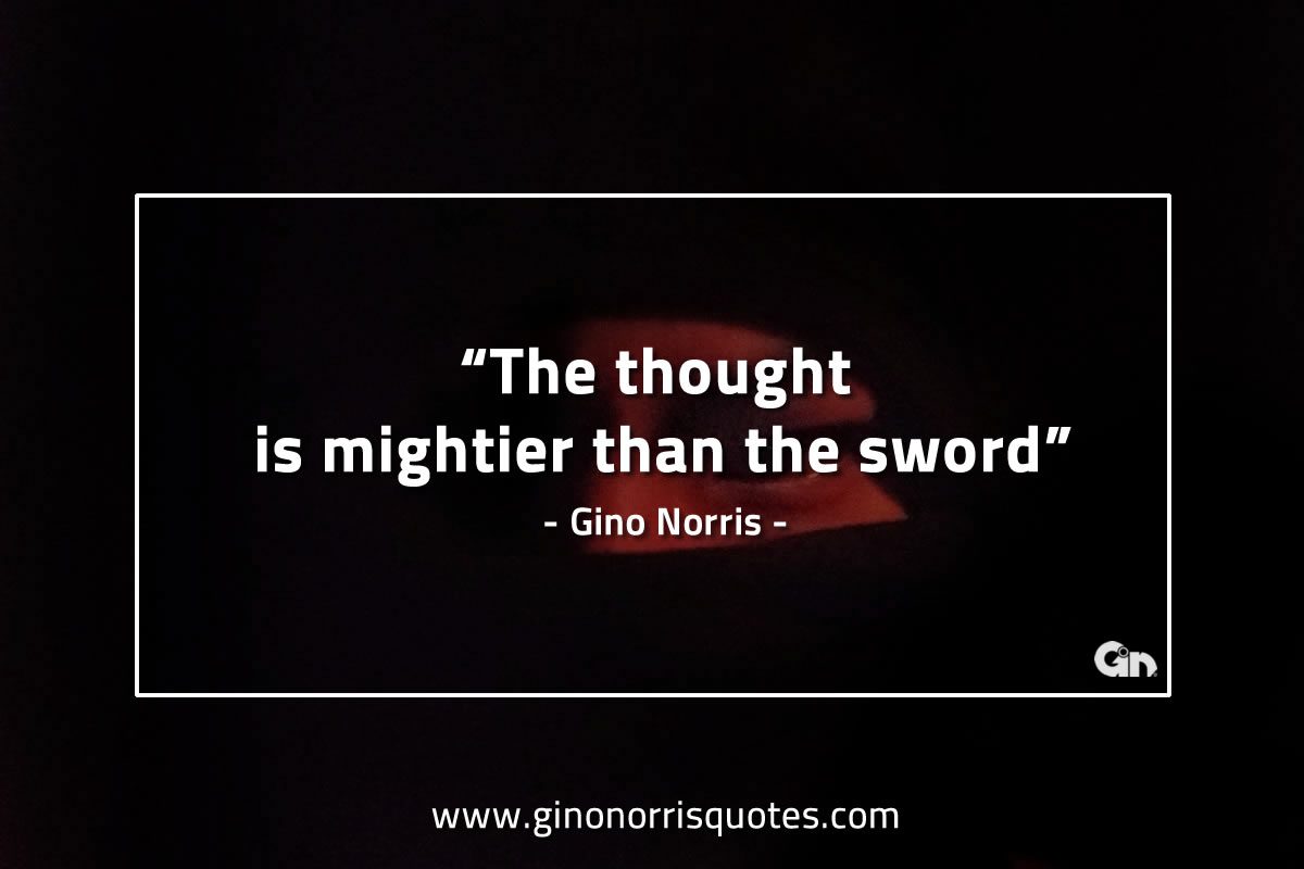 The thought is mightier than the sword GinoNorrisQuotes