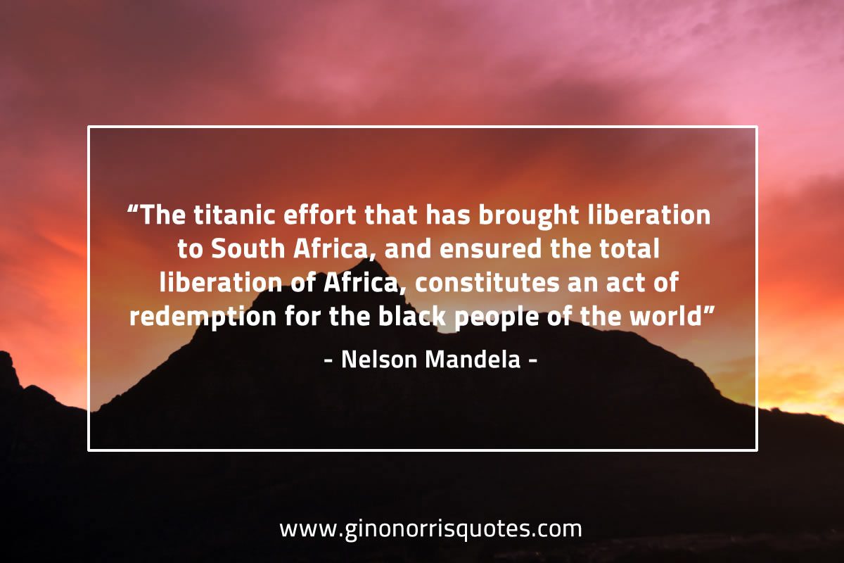 The titanic effort that has brought liberation MandelaQuotes