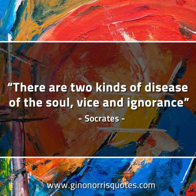 There are two kinds of disease of the soul SocratesQuotes
