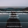 There is always some madness in love NietzscheQuotes