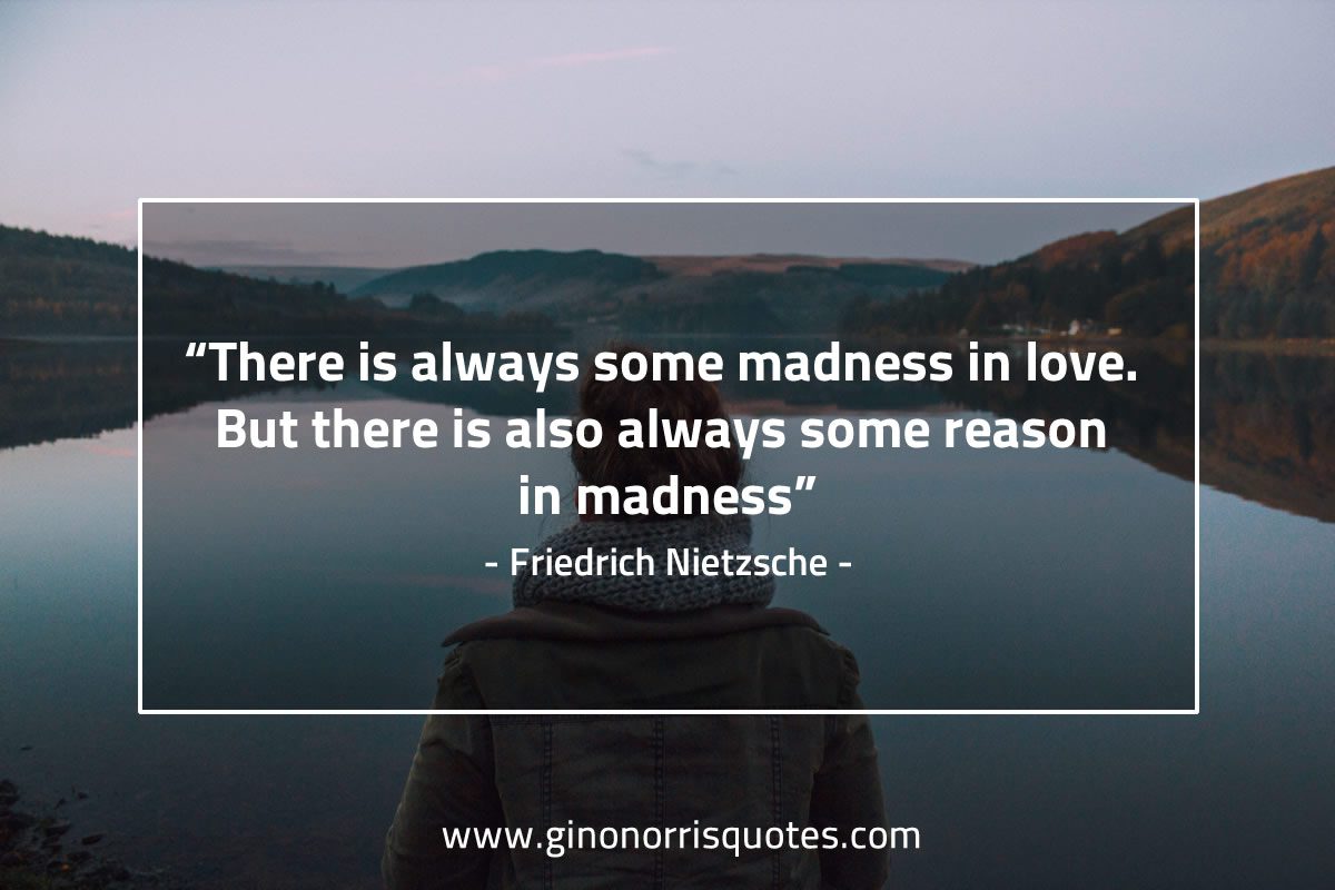 There is always some madness in love NietzscheQuotes