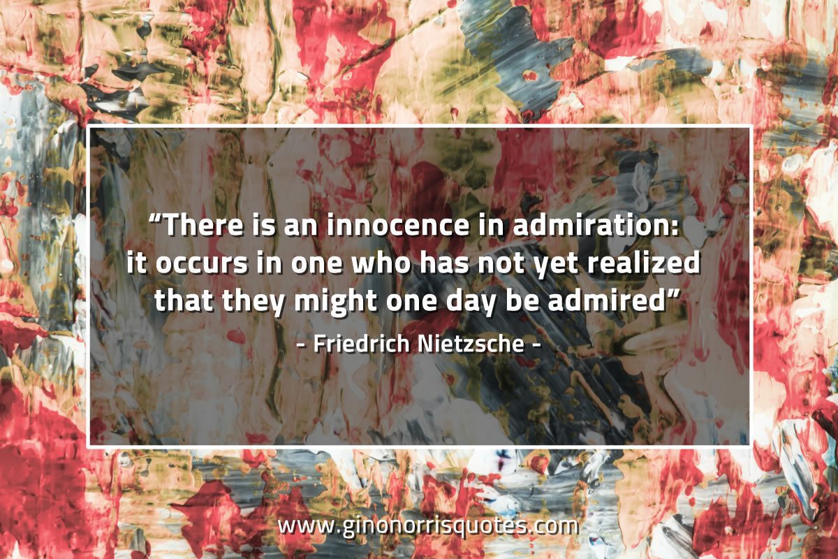 There is an innocence in admiration NietzscheQuotes
