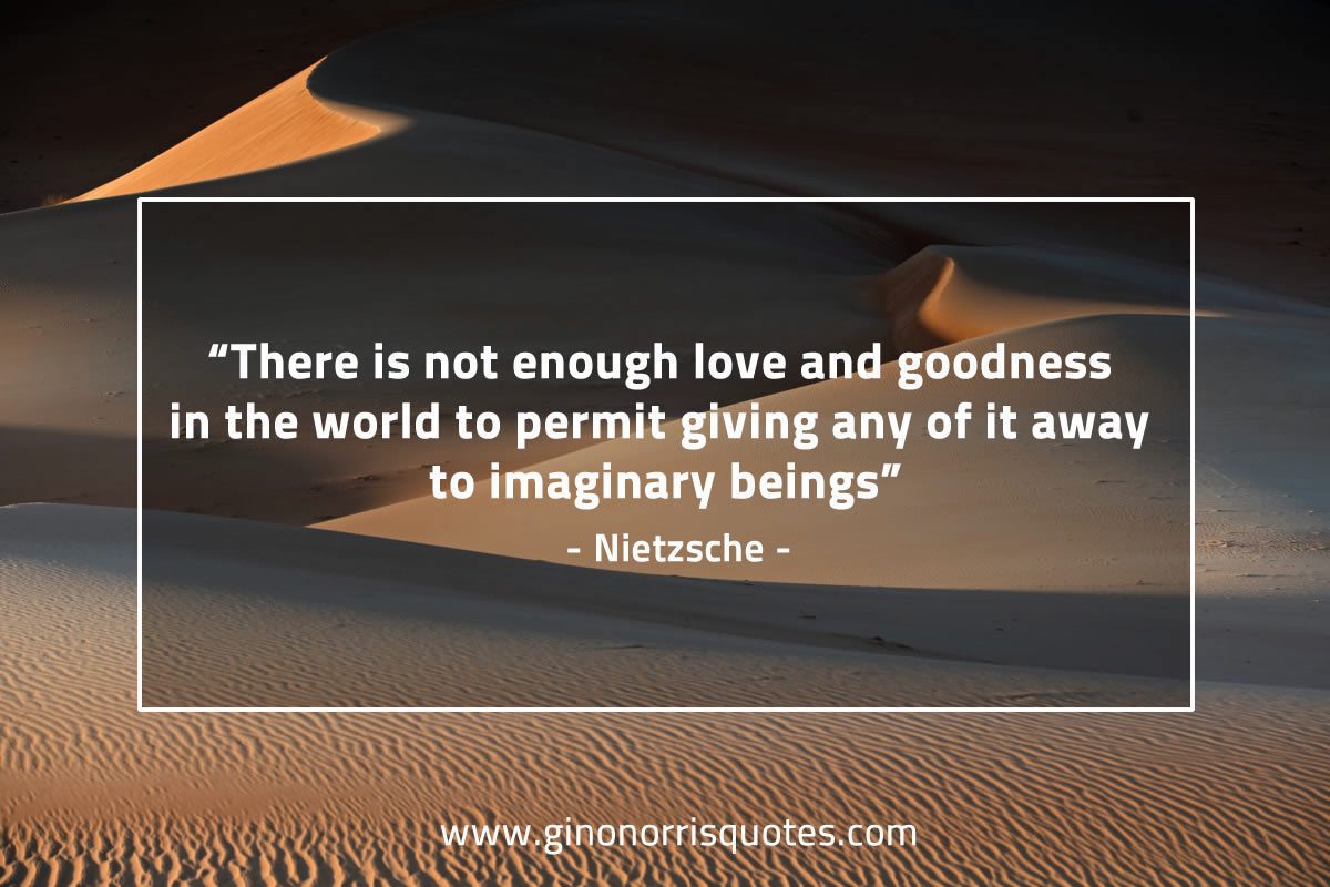 There is not enough love and goodness NietzscheQuotes